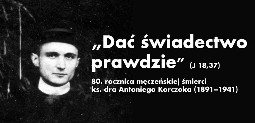 „Dać świadectwo prawdzie”. 80. rocznica męczeńskiej śmierci ks. dra Antoniego Korczoka (1891-1941) – międzynarodowa konferencja naukowa