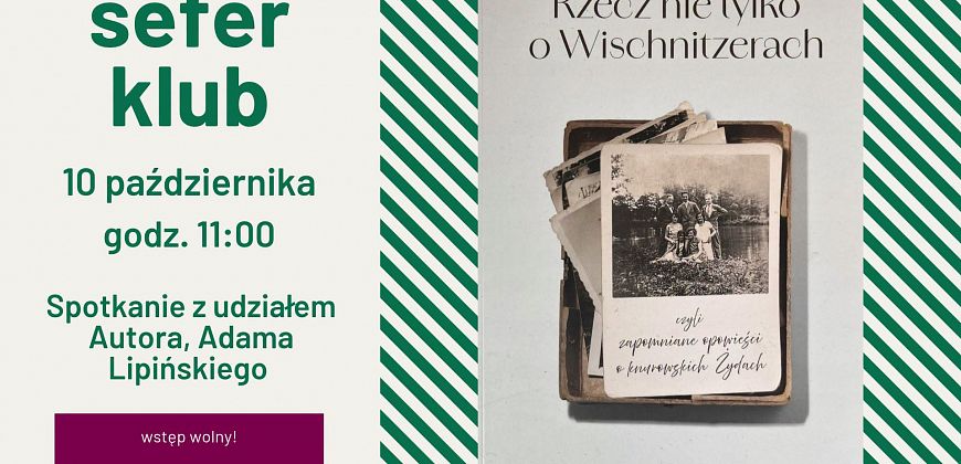 Sefer klub – klub książki: „Rzecz nie tylko o Wischnitzerach” - spotkanie z Adamem Lipińskim