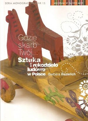 Gdzie skarb Twój? Sztuka i rękodzieło ludowe w Polsce - 